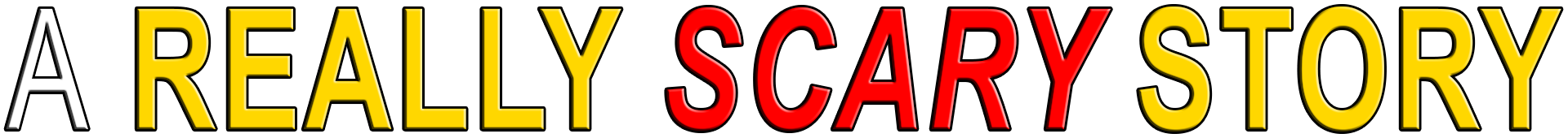 A REALLY SCARY STORY